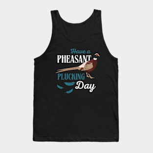 Have A Pheasant Plucking Day Hunting Fun Tank Top